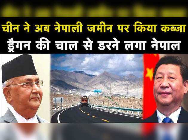चीन ने अब नेपाली जमीन पर किया कब्‍जा, ड्रैगन से डरने लगा नेपाल