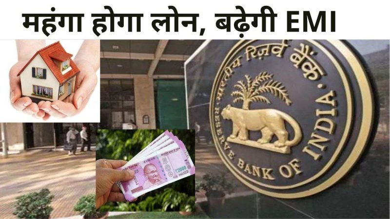 रिजर्व बैंक ने फिर बढ़ाया रेपो रेट, महंगा होगा लोन, बढ़ेगी आपकी EMI