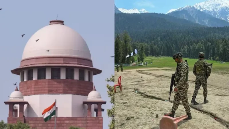 पहलगाम आतंकी हमले का मामला सुप्रीम कोर्ट में पहुंचा, जानें क्या हैं याचिकाकर्ताओं की मांगें
